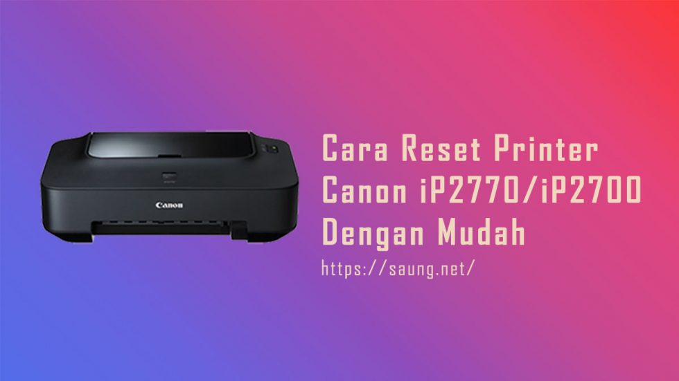 Cara Reset Printer Canon iP2770/iP2700 Dengan Mudah
